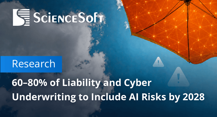 AI Risks to Enter 60–80% of Liability and Cyber Insurance Underwriting by 2028, ScienceSoft Predicts