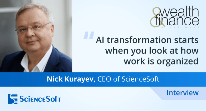 ScienceSoft CEO Nick Kurayev Speaks With Wealth & Finance International on AI Transformation in Finance